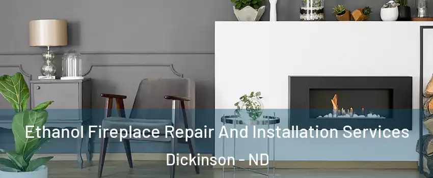  Ethanol Fireplace Repair And Installation Services Dickinson - ND