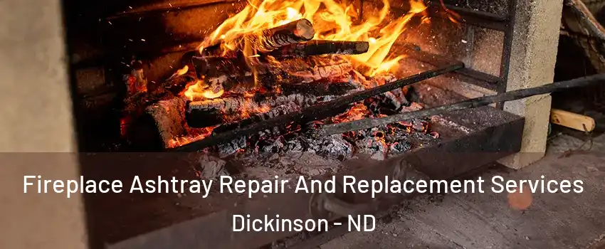  Fireplace Ashtray Repair And Replacement Services Dickinson - ND