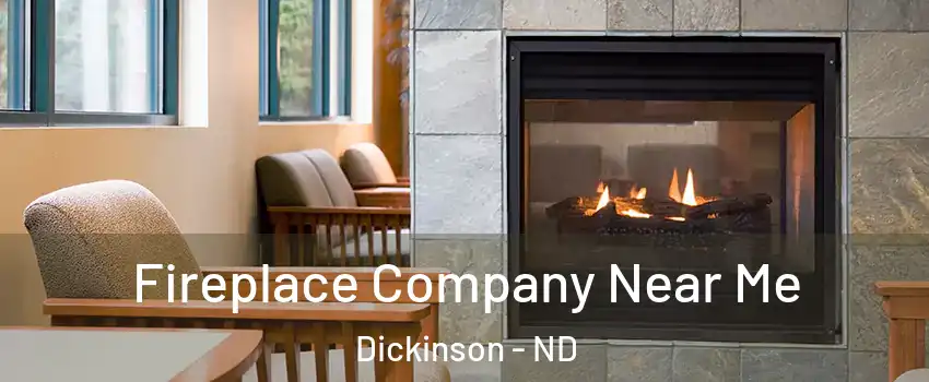  Fireplace Company Near Me Dickinson - ND