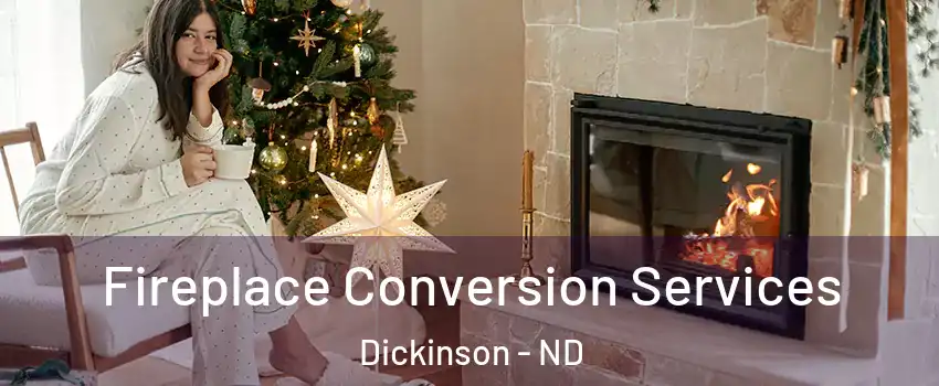  Fireplace Conversion Services Dickinson - ND