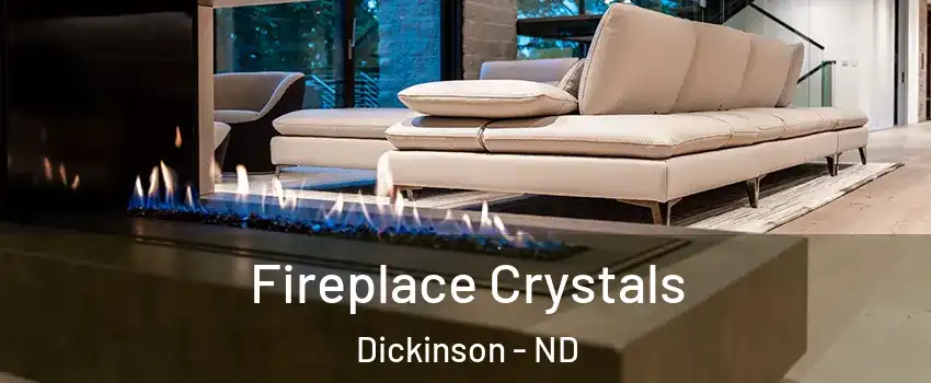 Fireplace Crystals Dickinson - ND