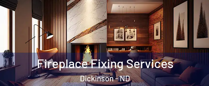 Fireplace Fixing Services Dickinson - ND