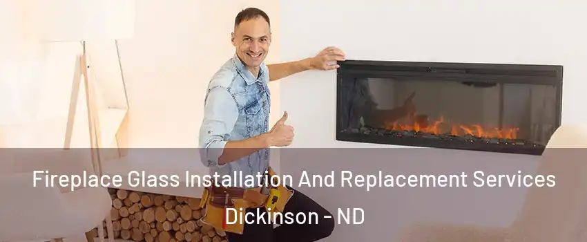  Fireplace Glass Installation And Replacement Services Dickinson - ND
