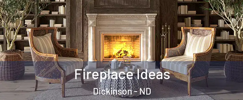 Fireplace Ideas Dickinson - ND