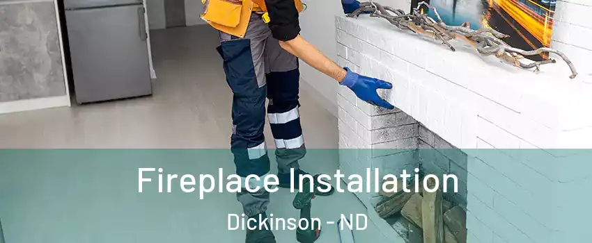  Fireplace Installation Dickinson - ND