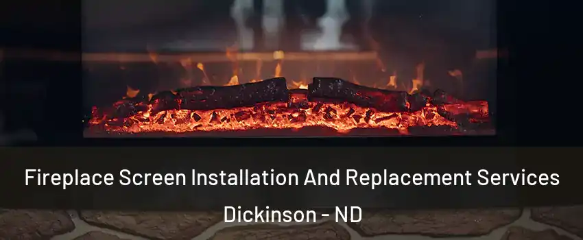  Fireplace Screen Installation And Replacement Services Dickinson - ND