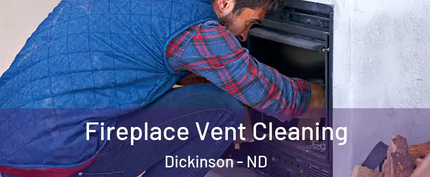  Fireplace Vent Cleaning Dickinson - ND