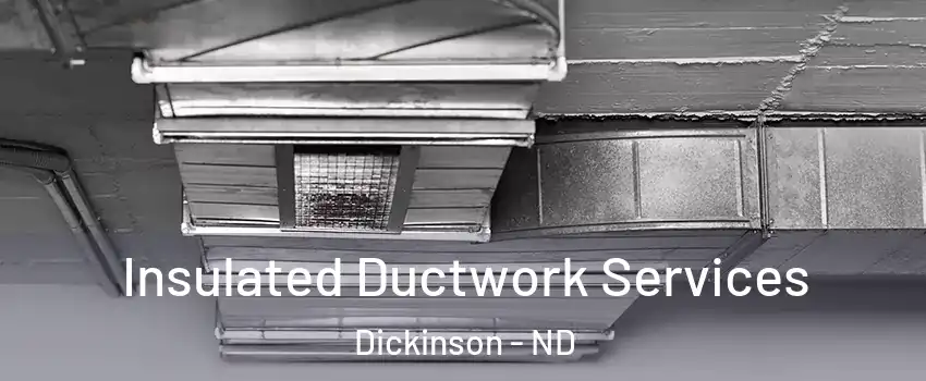  Insulated Ductwork Services Dickinson - ND