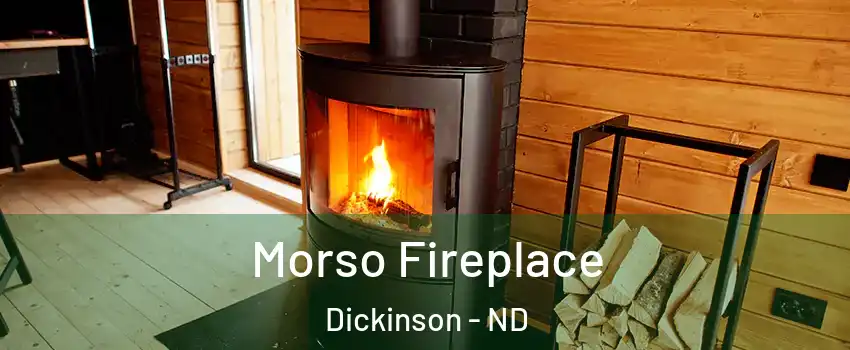  Morso Fireplace Dickinson - ND