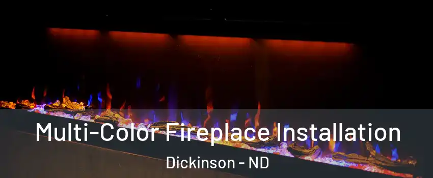  Multi-Color Fireplace Installation Dickinson - ND