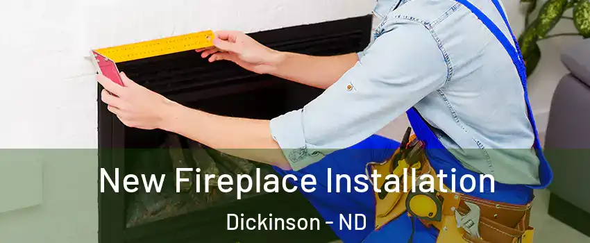  New Fireplace Installation Dickinson - ND