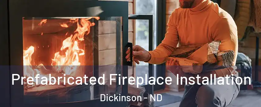  Prefabricated Fireplace Installation Dickinson - ND