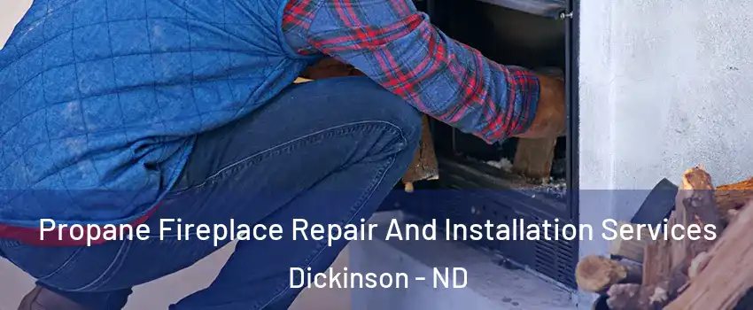  Propane Fireplace Repair And Installation Services Dickinson - ND