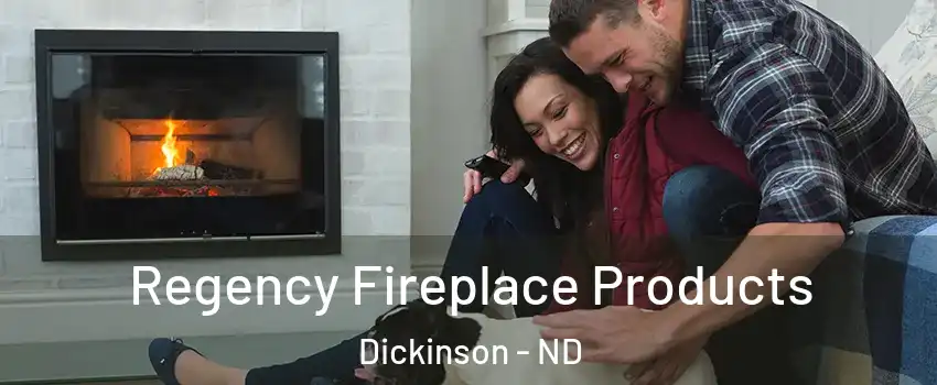  Regency Fireplace Products Dickinson - ND