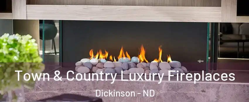  Town & Country Luxury Fireplaces Dickinson - ND