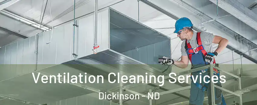  Ventilation Cleaning Services Dickinson - ND