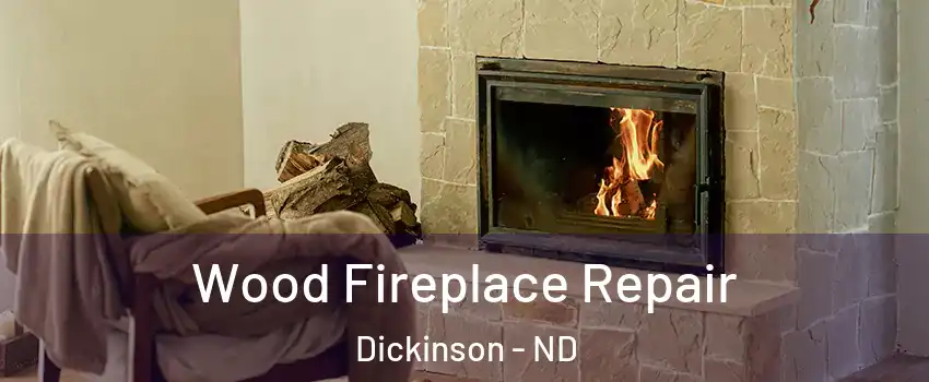  Wood Fireplace Repair Dickinson - ND